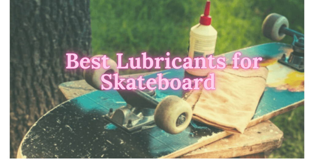 6 Best Lubricants for Skateboard Bearings – Quick and Easy guide